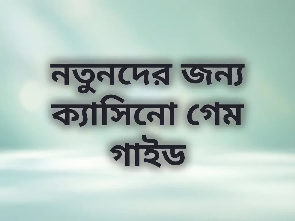 নতুনদের জন্য ক্যাসিনো গেম গাইড