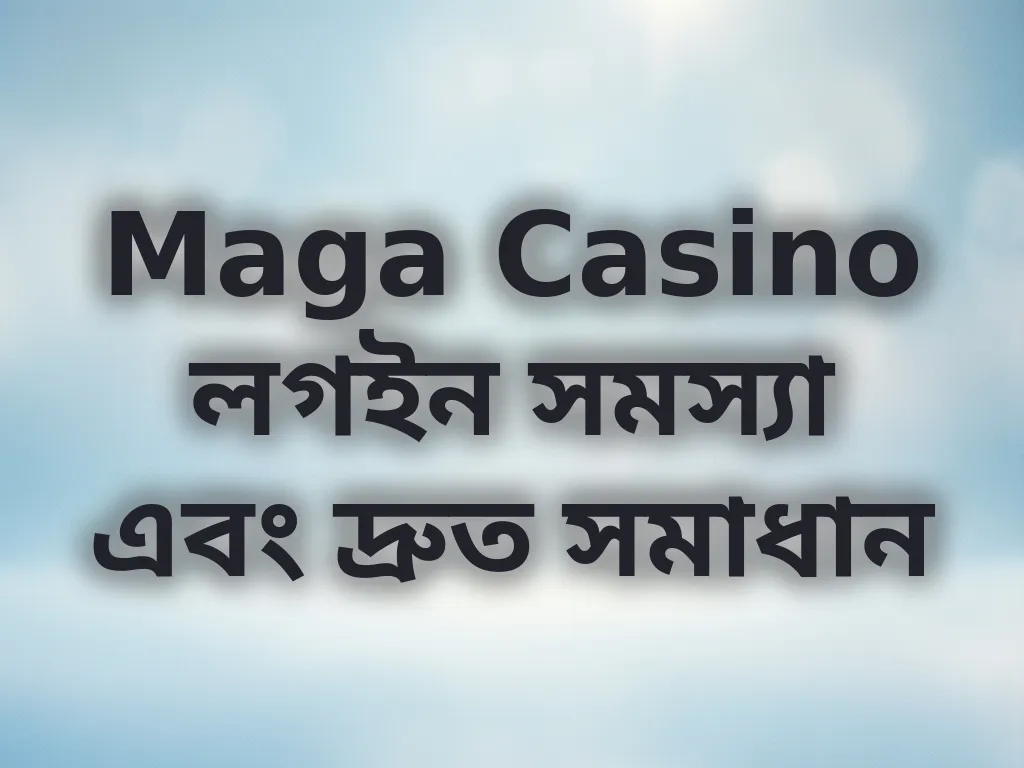 Maga Casino লগইন সমস্যা এবং দ্রুত সমাধান